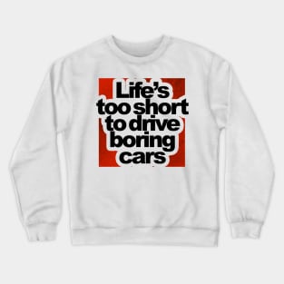 Life is too short to drive boring cars Crewneck Sweatshirt